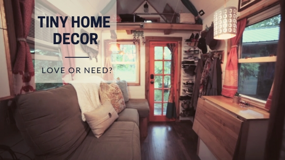Love it or Need it? Our Tiny Home Décor Update - Tiny House Expedition