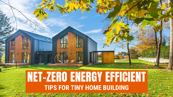 Tips For Turning Your Tiny House Into A Net-Zero Energy Efficient